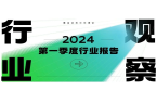 《2024行业观察：第一季度行业报告》发