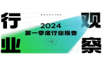 《2024行业观察：第一季度行业报告》全